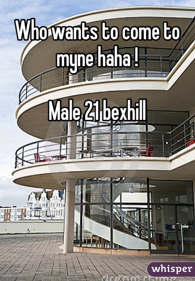 Who wants to come to myne haha ! 

Male 21 bexhill