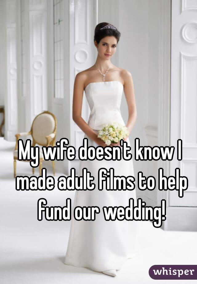 My wife doesn't know I made adult films to help fund our wedding!