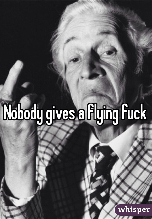 Nobody gives a flying fuck