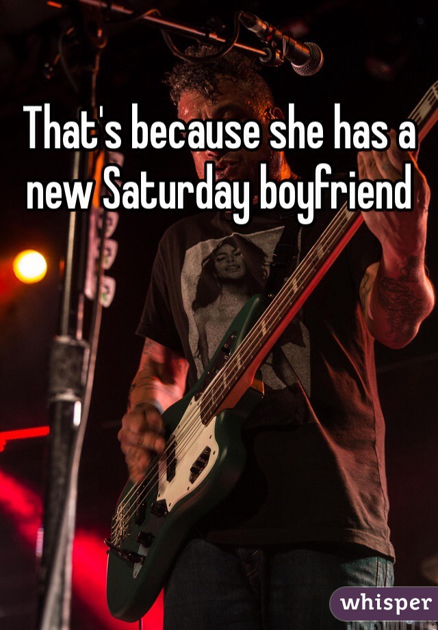That's because she has a new Saturday boyfriend 