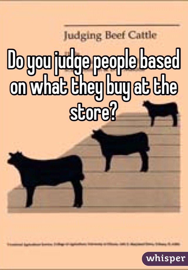 Do you judge people based on what they buy at the store?