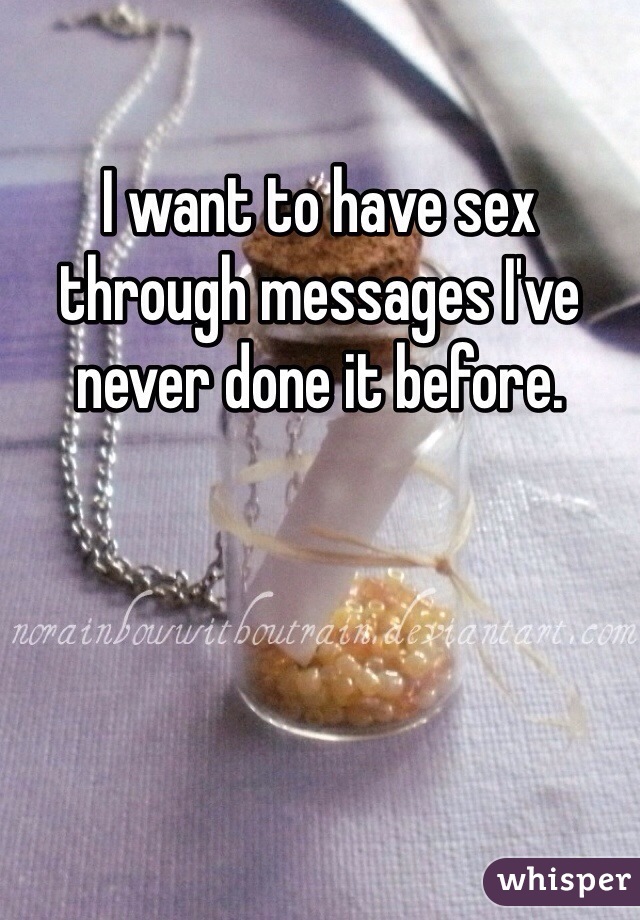 I want to have sex through messages I've never done it before.  