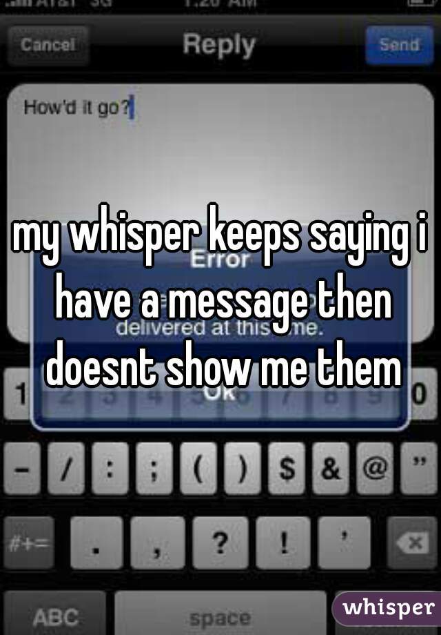 my whisper keeps saying i have a message then doesnt show me them