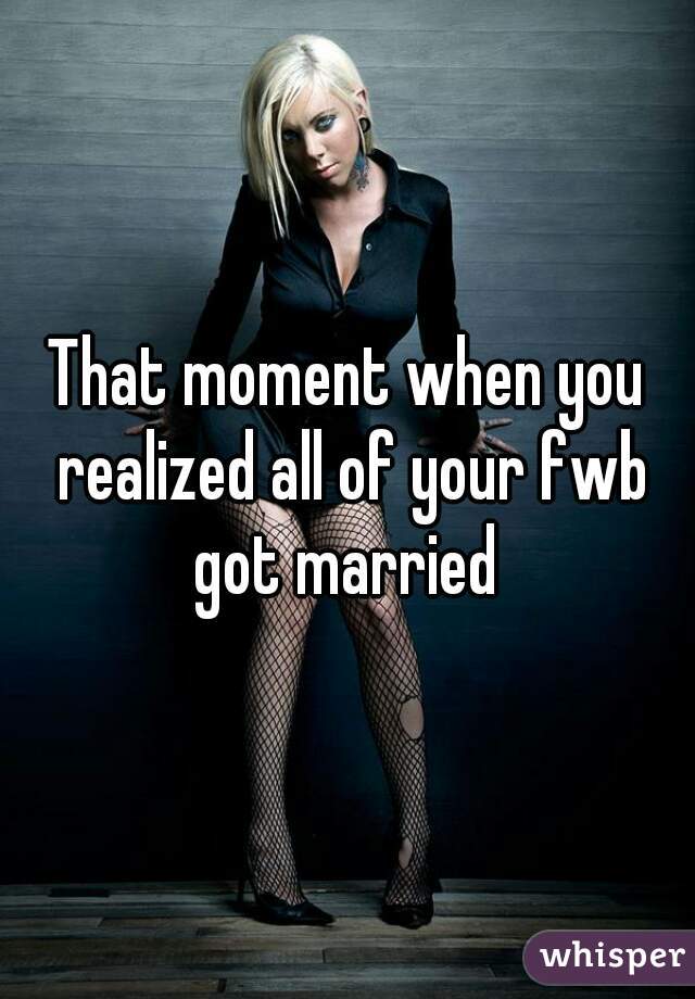 That moment when you realized all of your fwb got married 