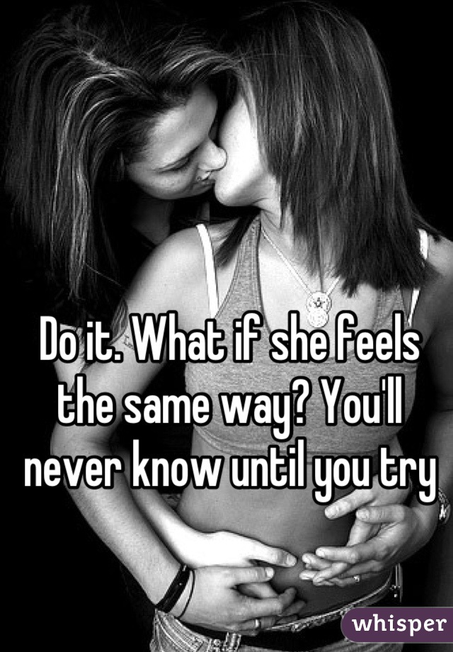 Do it. What if she feels the same way? You'll never know until you try