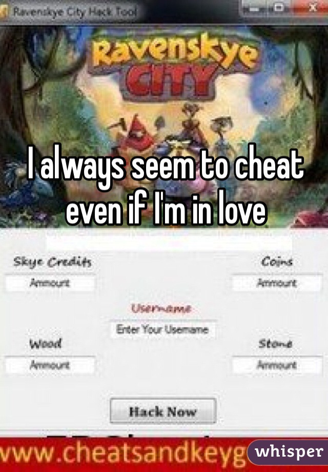 I always seem to cheat even if I'm in love 