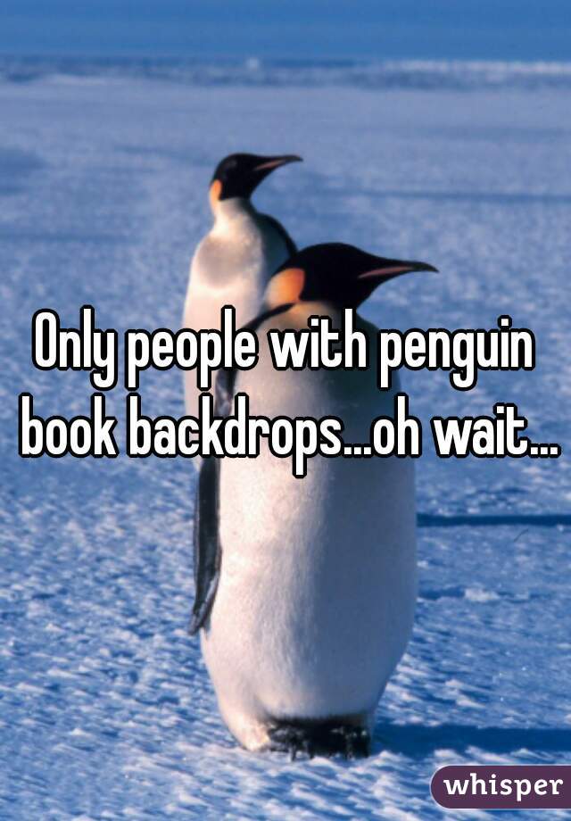 Only people with penguin book backdrops...oh wait...