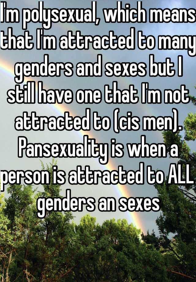 I'm polysexual, which means that I'm attracted to many genders and ...