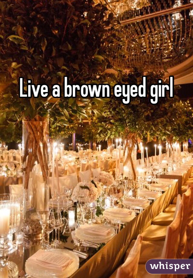 Live a brown eyed girl 