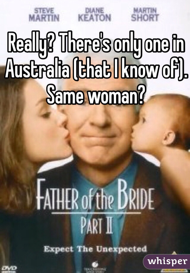 Really? There's only one in Australia (that I know of). Same woman?