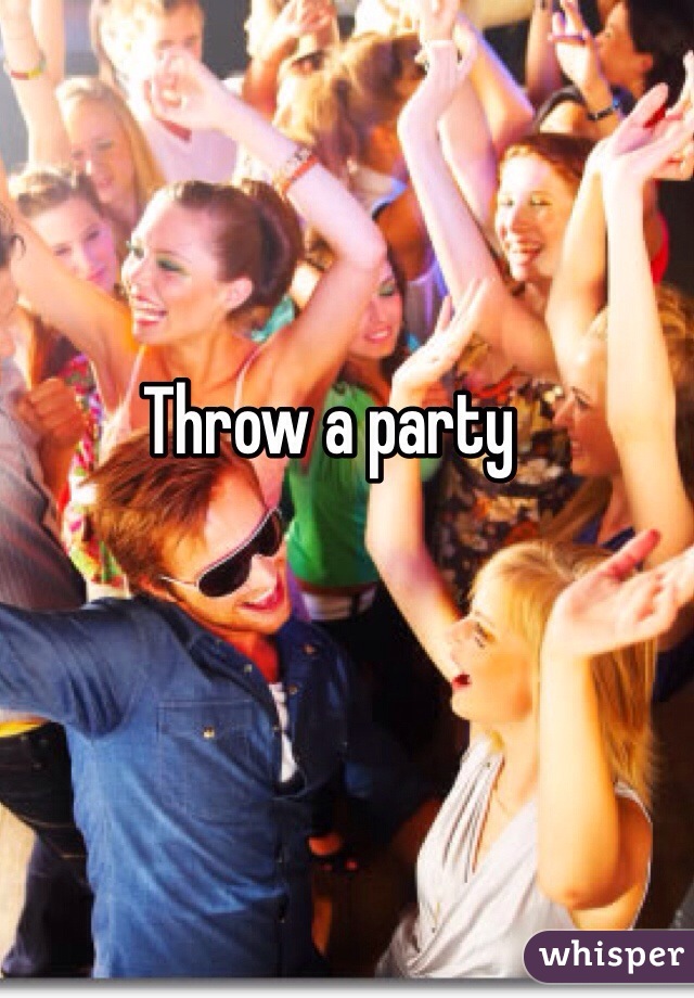 Throw a party