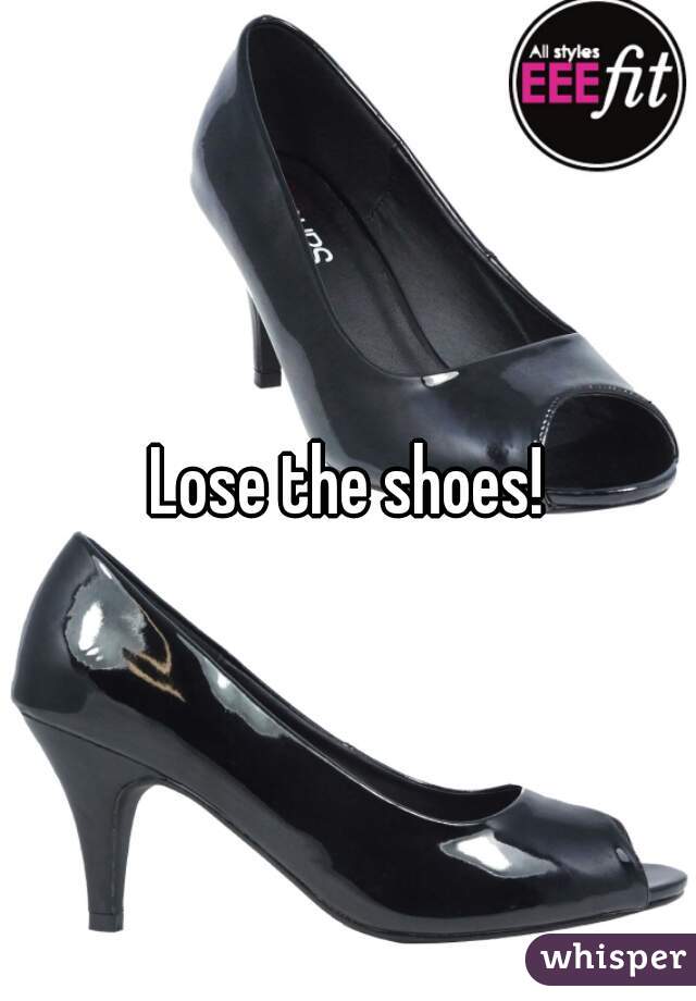 Lose the shoes!