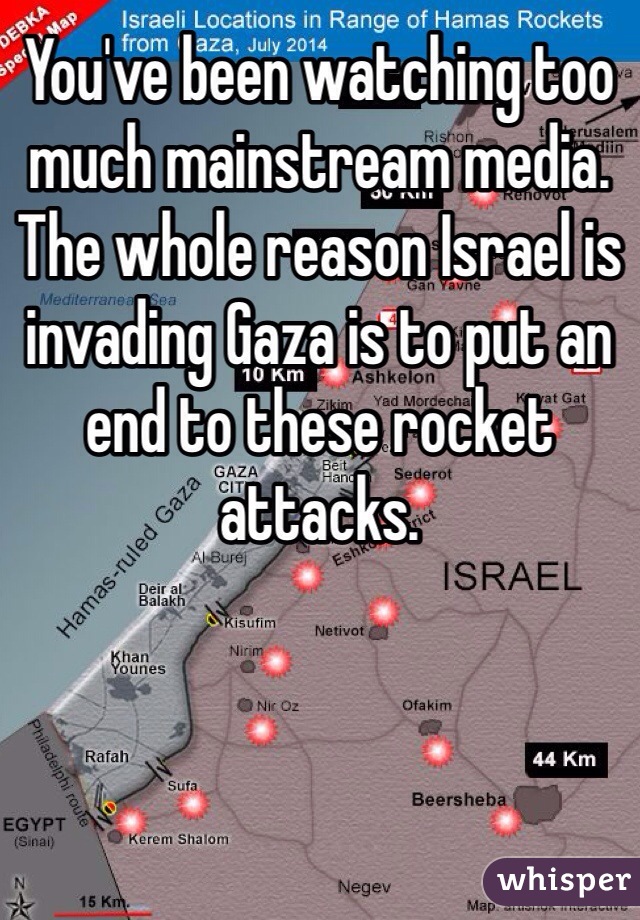 You've been watching too much mainstream media. The whole reason Israel is invading Gaza is to put an end to these rocket attacks. 