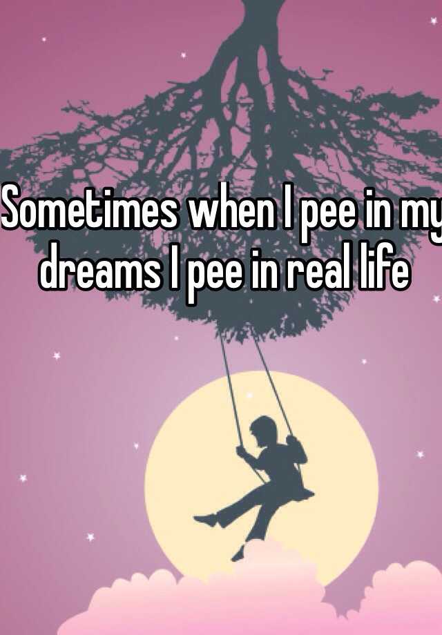 sometimes-when-i-pee-in-my-dreams-i-pee-in-real-life