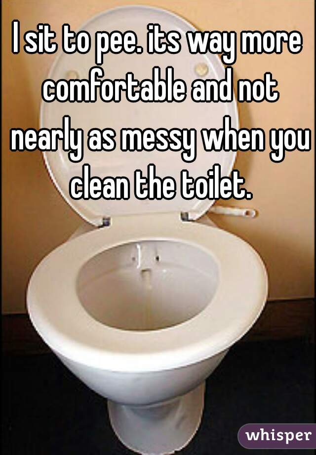 I sit to pee. its way more comfortable and not nearly as messy when you clean the toilet.