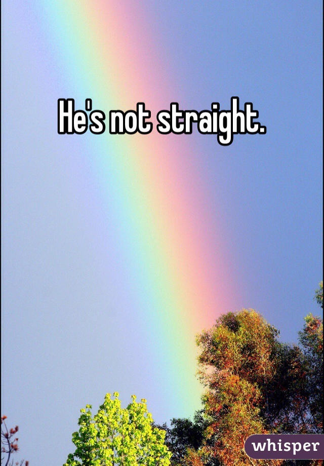 He's not straight. 