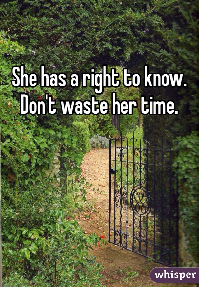 She has a right to know. Don't waste her time. 