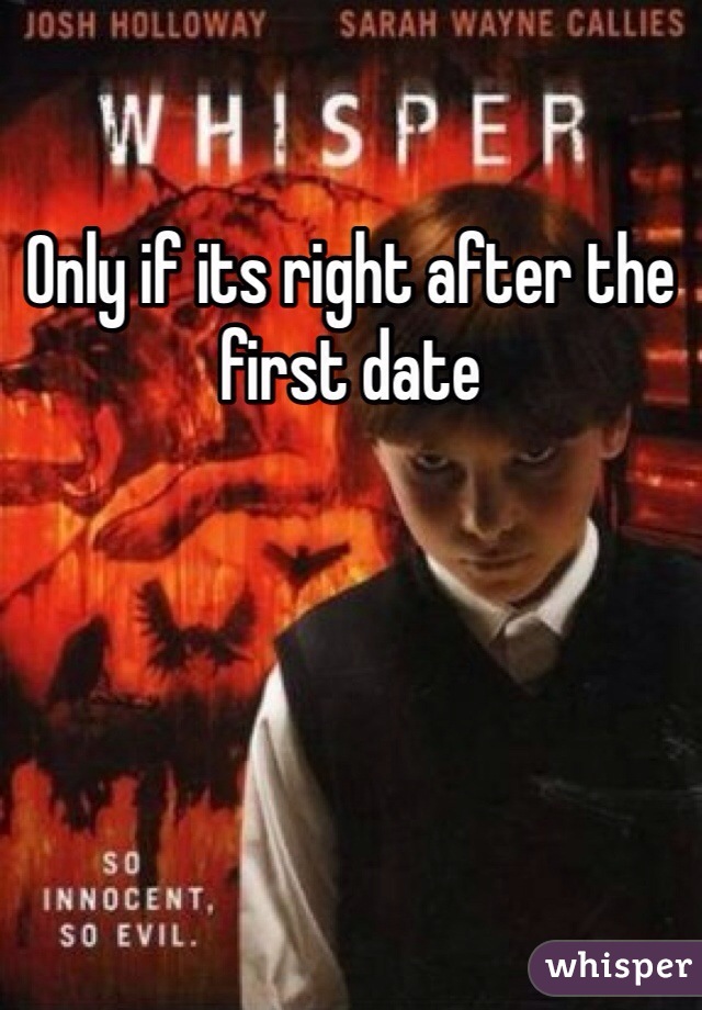 Only if its right after the first date