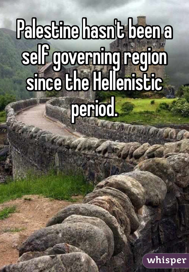 Palestine hasn't been a self governing region since the Hellenistic period.