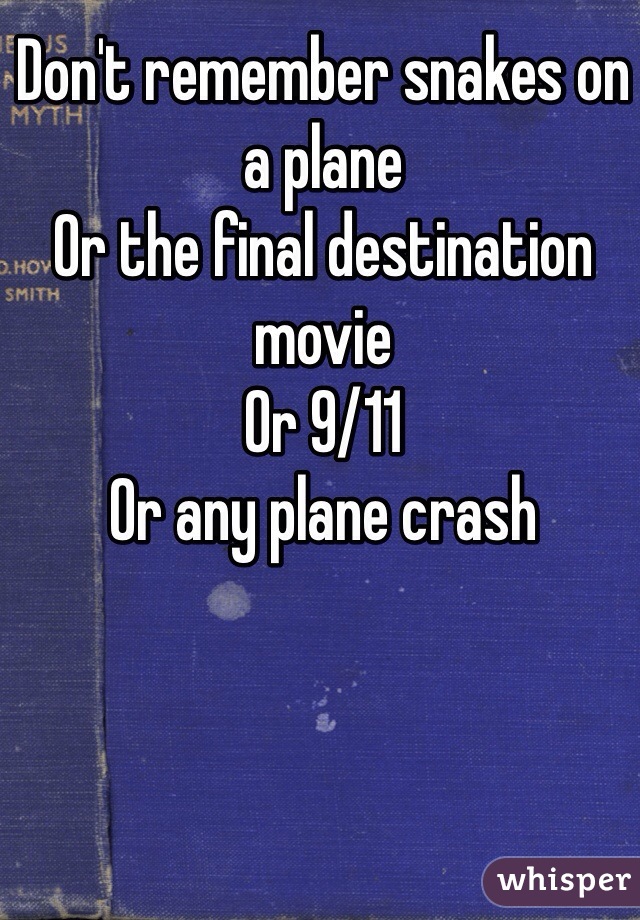 Don't remember snakes on a plane 
Or the final destination movie 
Or 9/11
Or any plane crash 