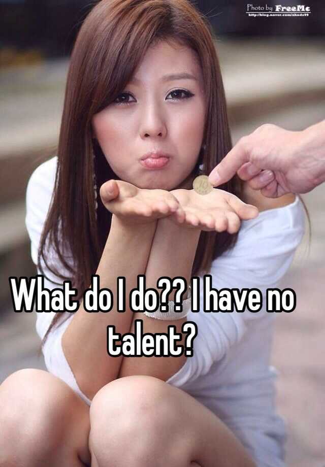 what-do-i-do-i-have-no-talent