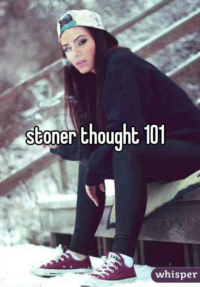 stoner thought 101  