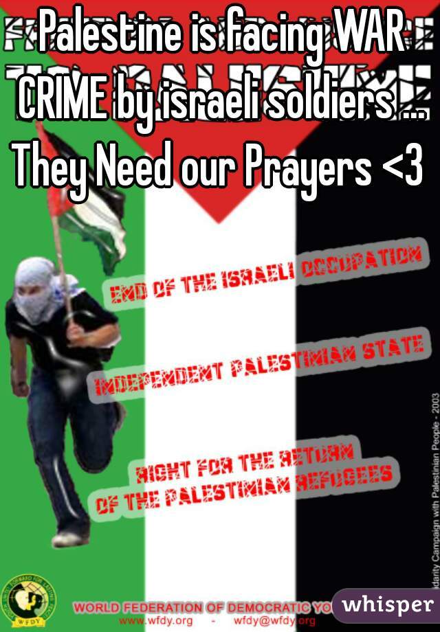 Palestine is facing WAR CRIME by israeli soldiers ... 
They Need our Prayers <3 

 