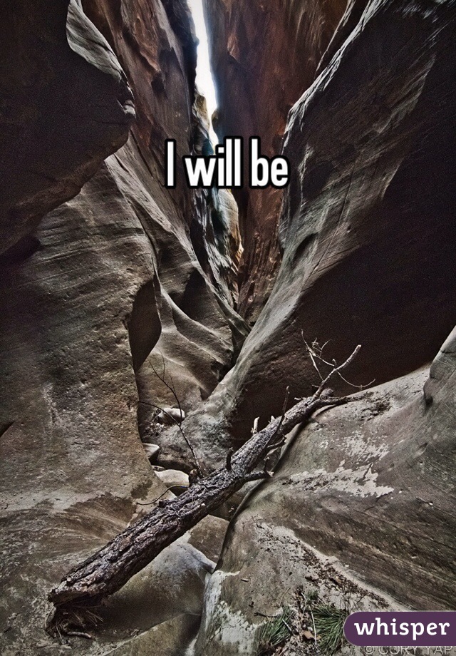 I will be