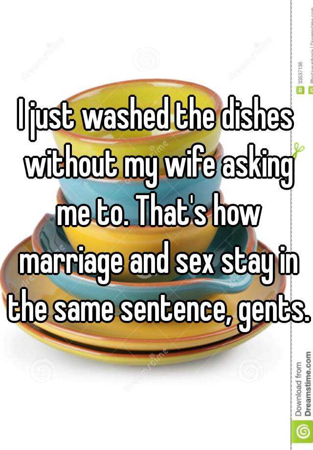 i-just-washed-the-dishes-without-my-wife-asking-me-to-that-s-how