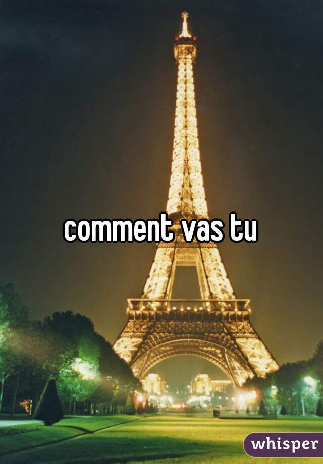 comment vas tu