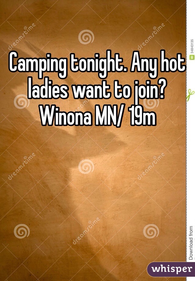 Camping tonight. Any hot ladies want to join? Winona MN/ 19m