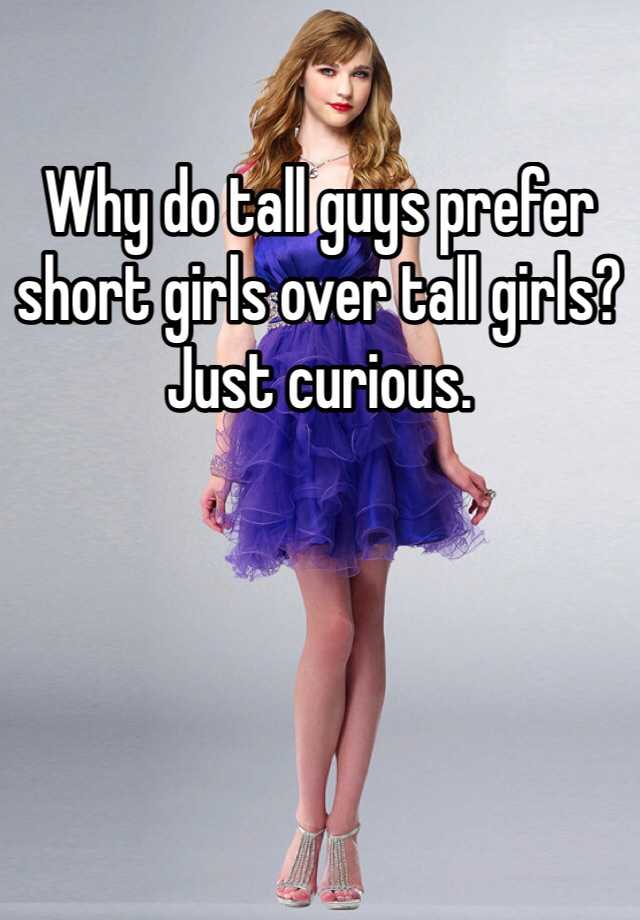 Why Do Tall Guys Prefer Short Girls Over Tall Girls Just Curious