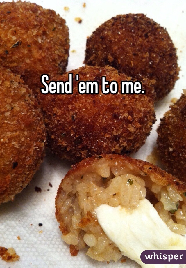 Send 'em to me.