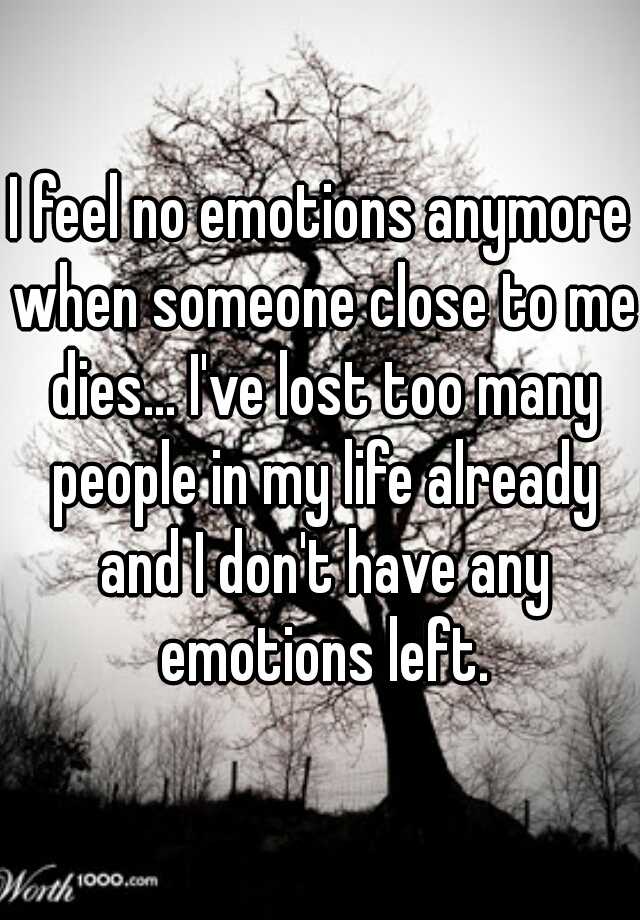 i-feel-no-emotions-anymore-when-someone-close-to-me-dies-i-ve-lost