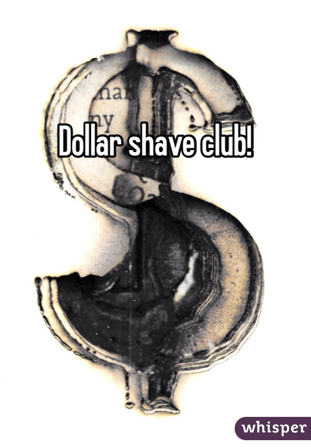 Dollar shave club!