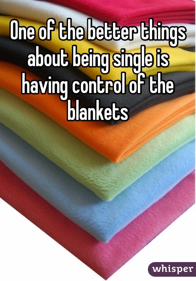 One of the better things about being single is having control of the blankets