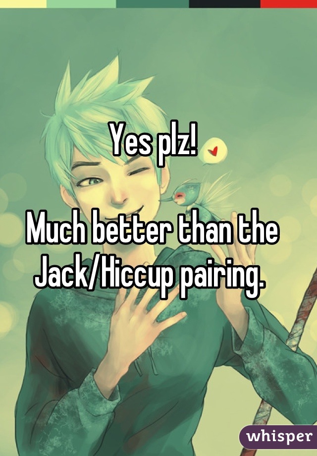 Yes plz! 

Much better than the Jack/Hiccup pairing. 