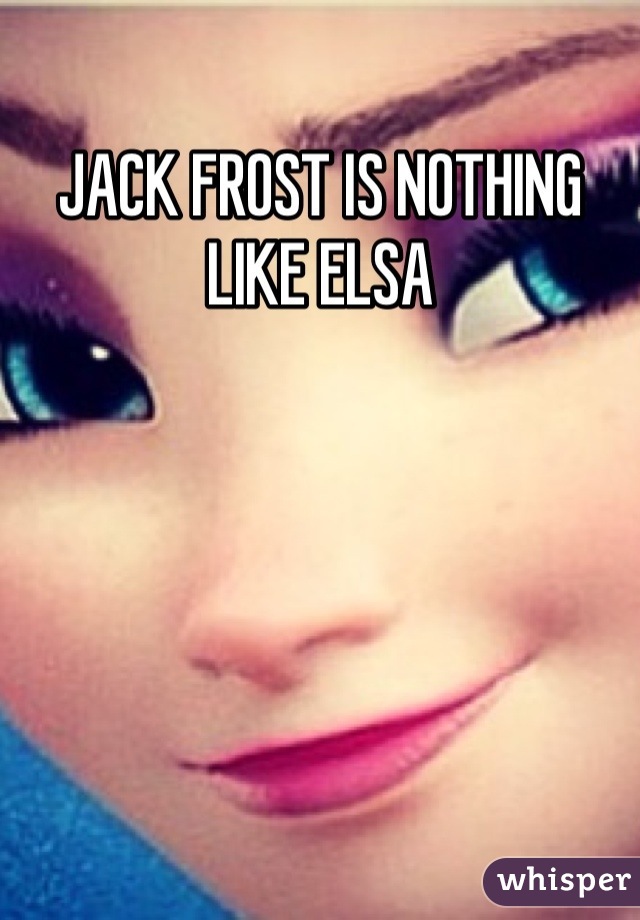 JACK FROST IS NOTHING LIKE ELSA
