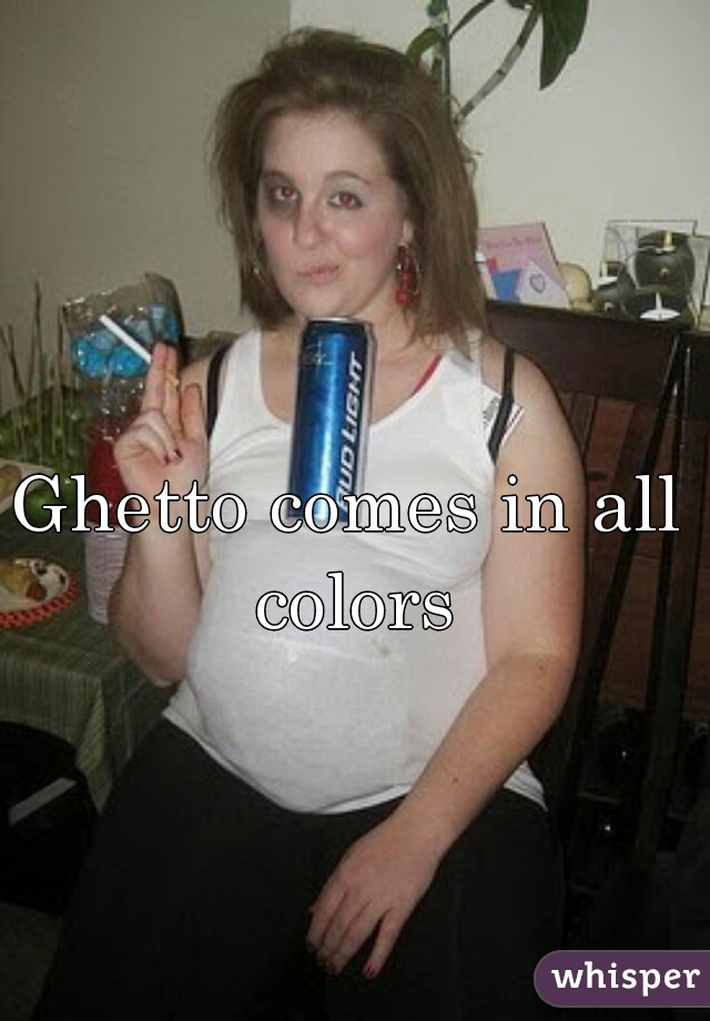 Ghetto comes in all colors