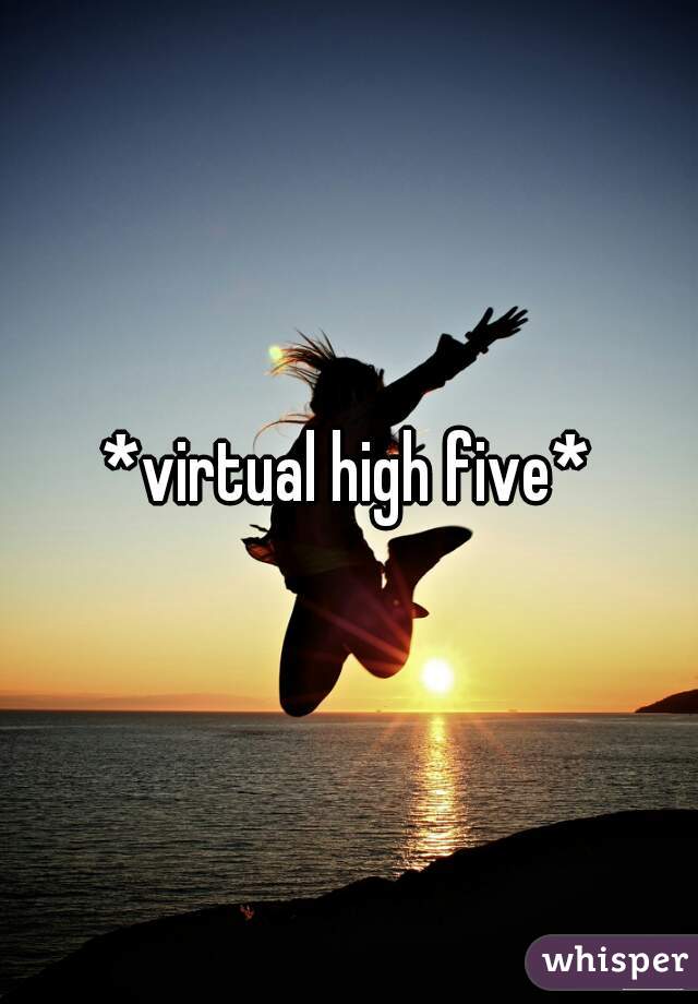 *virtual high five*