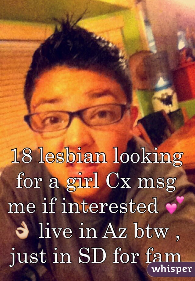 18 lesbian looking for a girl Cx msg me if interested 💕👌 live in Az btw , just in SD for fam