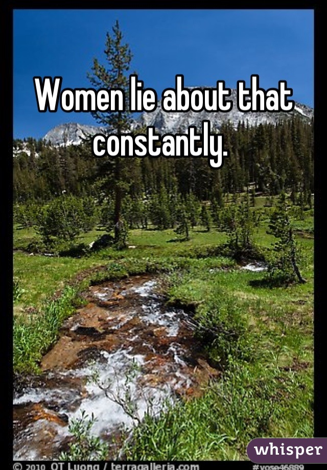 Women lie about that constantly. 