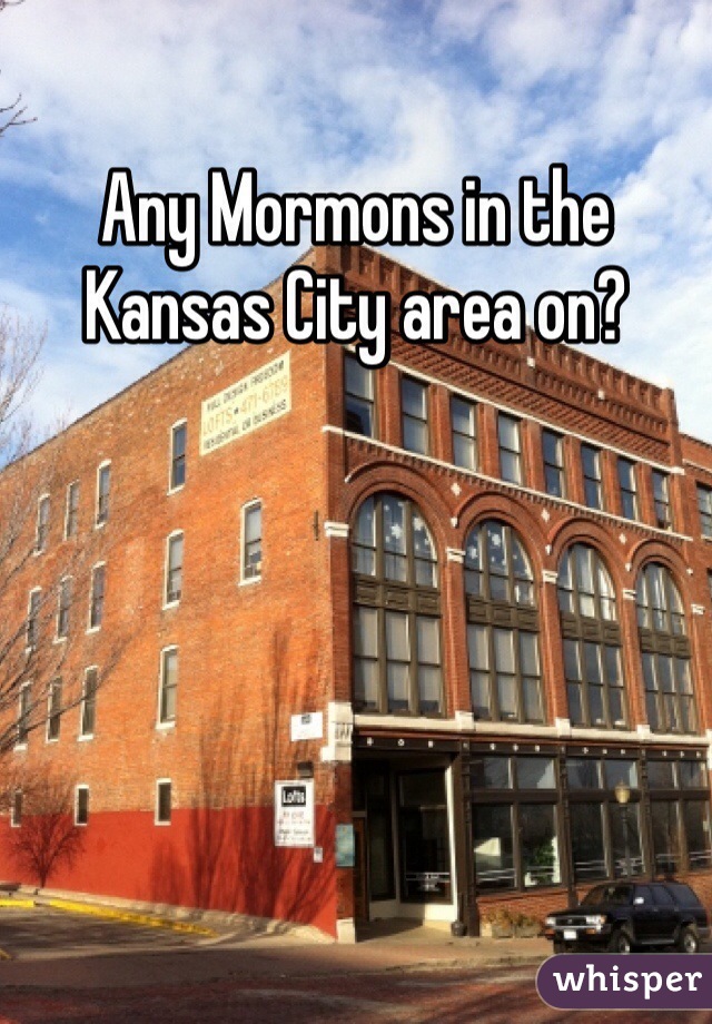 Any Mormons in the Kansas City area on?