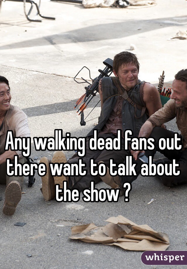 Any walking dead fans out there want to talk about the show ?