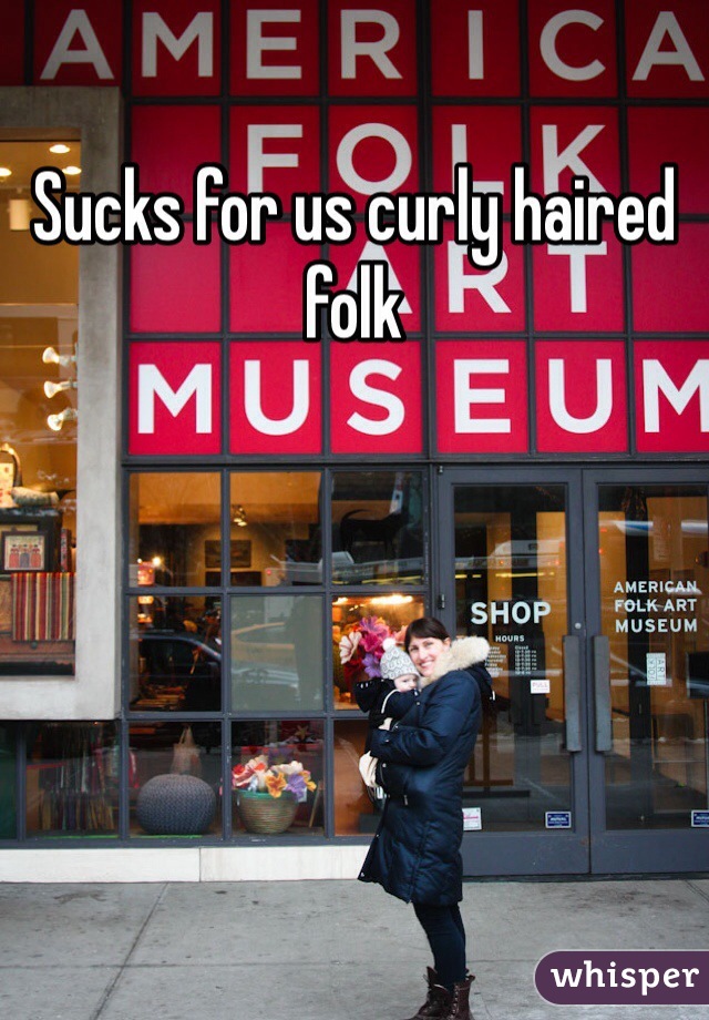 Sucks for us curly haired folk