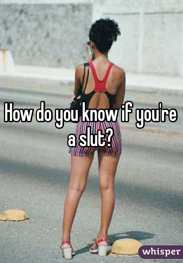 How do you know if you're a slut?