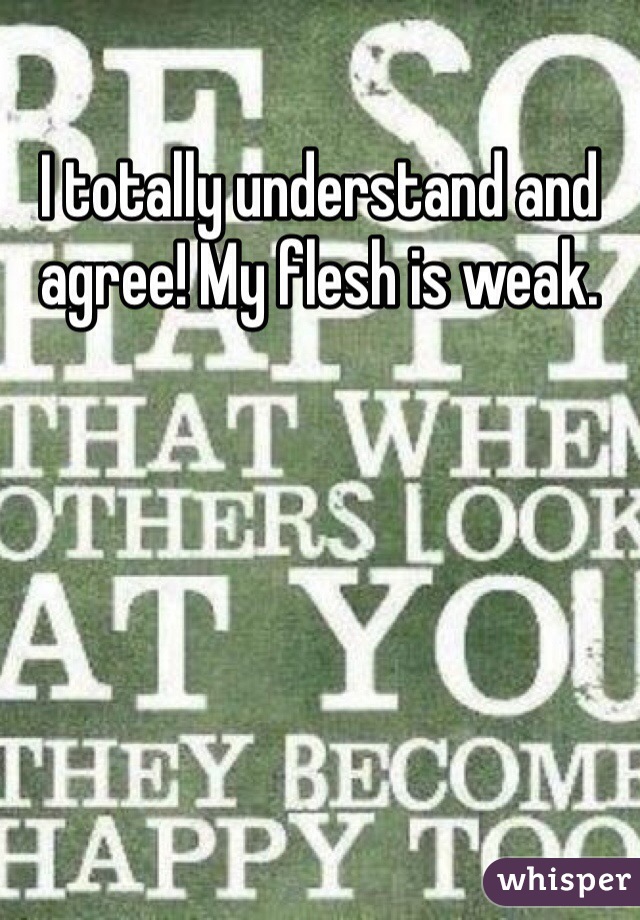 I totally understand and agree! My flesh is weak. 