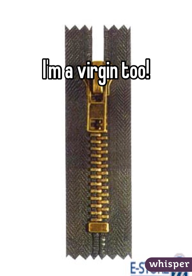 I'm a virgin too! 
