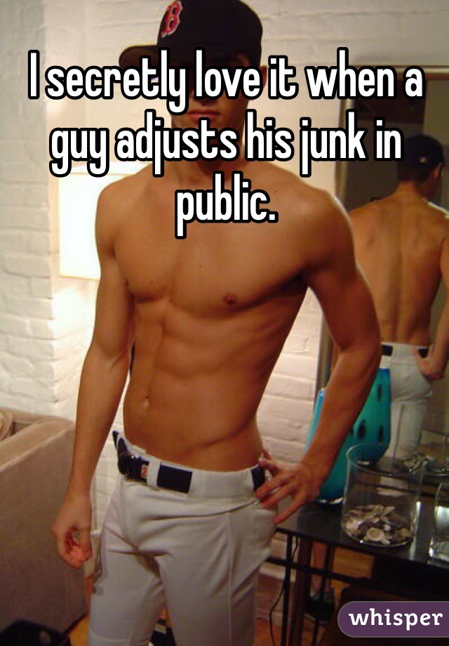 I secretly love it when a guy adjusts his junk in public.