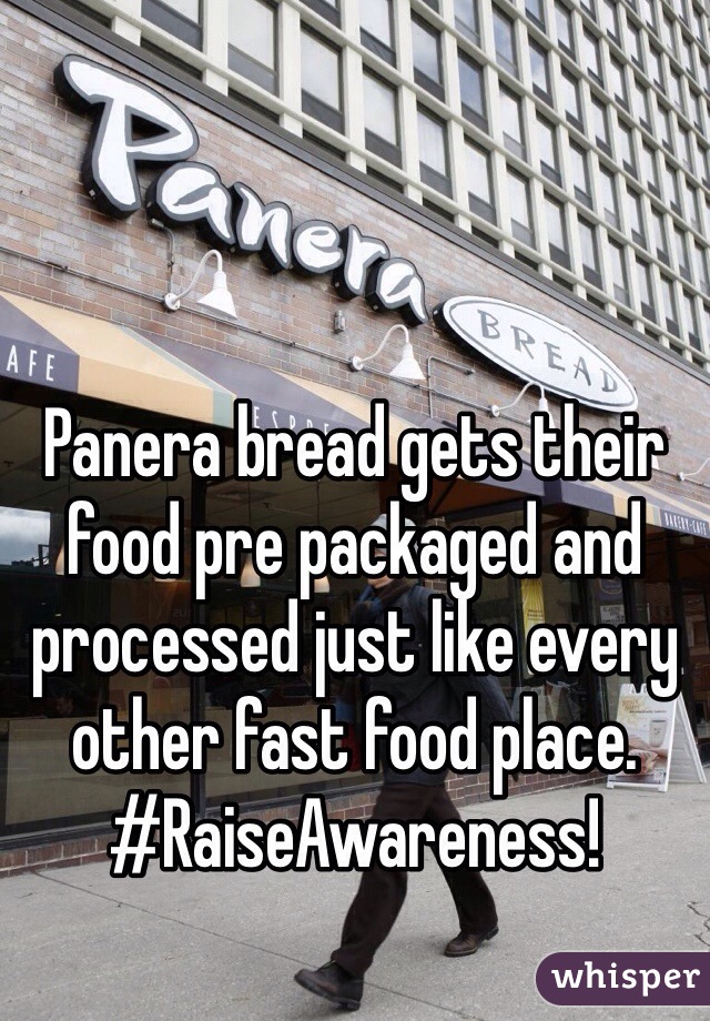 Panera bread gets their food pre packaged and processed just like every other fast food place. #RaiseAwareness!